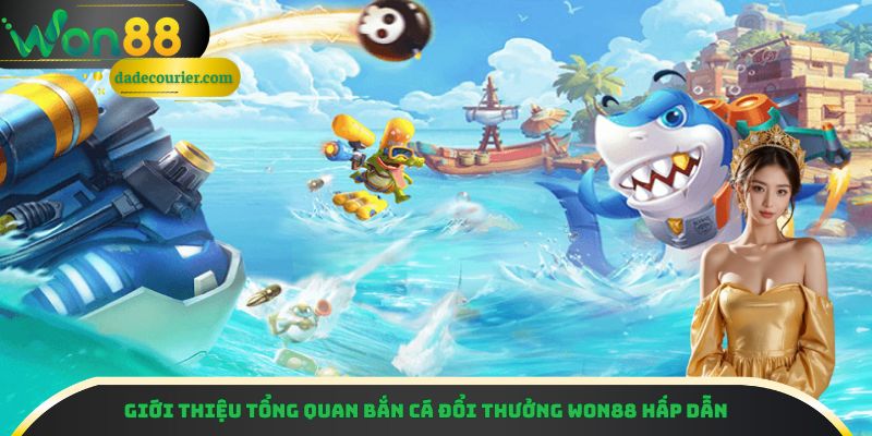 Giới thiệu tổng quan bắn cá đổi thưởng Won88 hấp dẫn