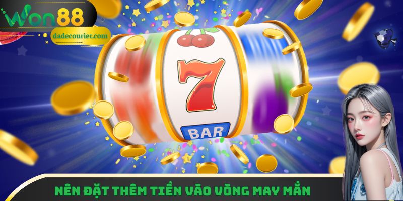 Nên đặt thêm tiền vào những vòng may mắn